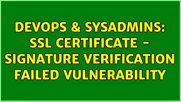 DevOps & SysAdmins: SSL Certificate - Signature Verification Failed Vulnerability