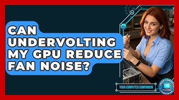 Can Undervolting My GPU Reduce Fan Noise? - Your Computer Companion