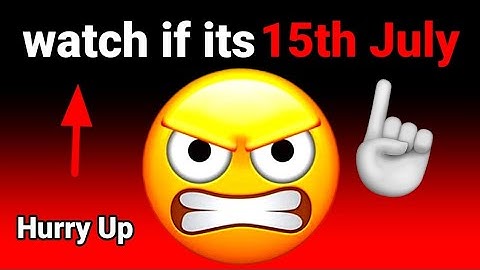 Watch if its 15th July ( Hurry up )