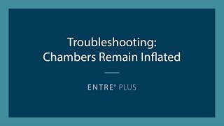 Entre Plus Troubleshooting Chambers Remain Inflated