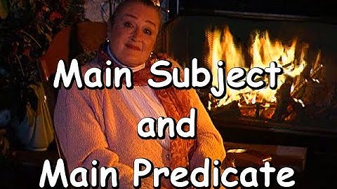 What is a Main Subject and Main Verb or Predicate? A Cozy Fireside Introduction