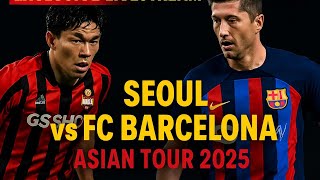 Shocking Fc Barcelonas Secret Asian Tour Match Exposed Seoul Vs Barça 2025