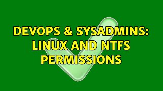 DevOps & SysAdmins: Linux And NTFS Permissions (3 Solutions!!)