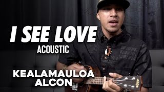 I See Love (Acoustic) - Kealamauloa Alcon