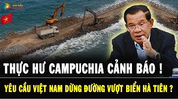 THỰC HƯ CĂNG THẲNG LEO THANG: Campuchia CẢNH BÁO Việt Nam vì Dự án Hà Tiên!
