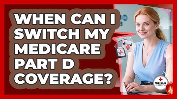 When Can I Switch My Medicare Part D Coverage? - Medicare Made Simple Guide