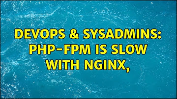 DevOps & SysAdmins: PHP-fpm is slow with nginx,