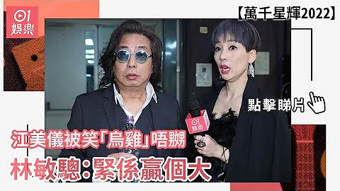萬千星輝2022｜江美儀被笑「烏雞」唔嬲 林敏驄：緊係贏個大 - 天天要聞