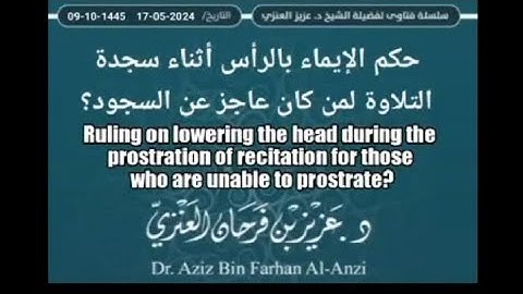 حكم الإيماء بالرأس أثناء سجدة التلاوة لمن كان عاجز عن السجود؟ ~ الشيخ عزيز فرحان حفظه الله تعالى