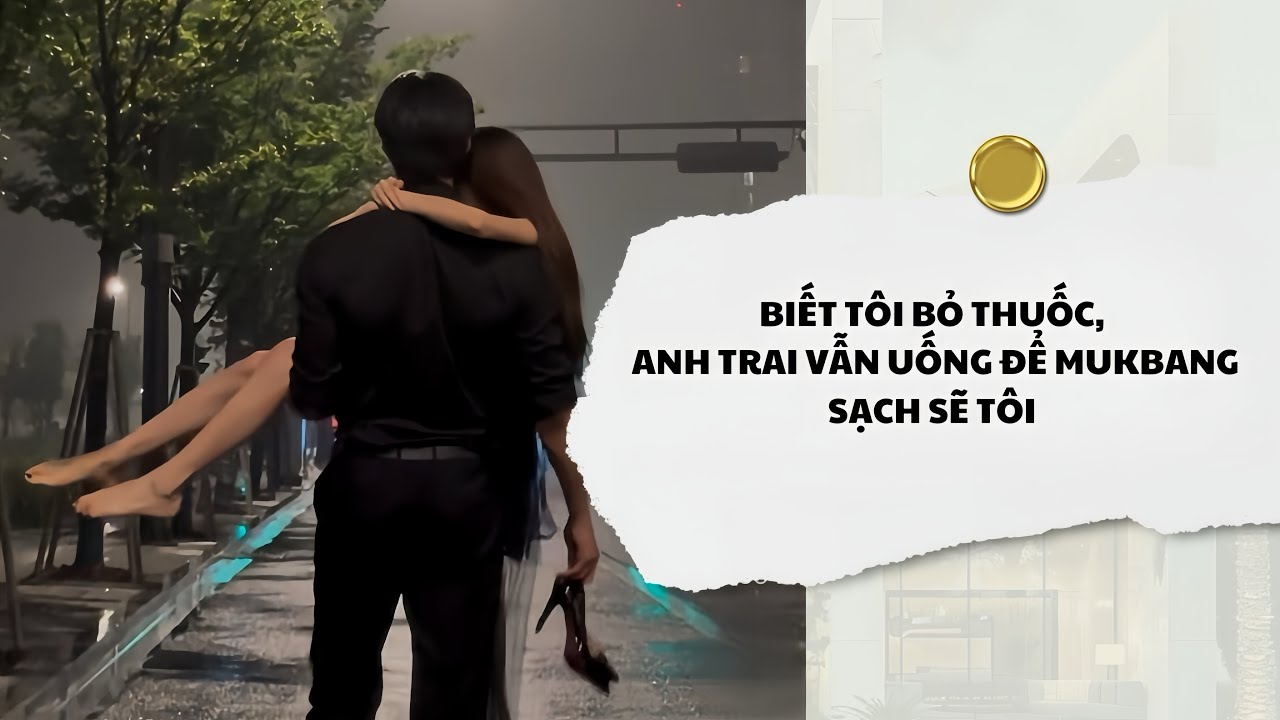 [Audio] Biết Tôi Bỏ Thuốc, Anh Trai Vẫn Uống Để Mukbang Sạch Sẽ Tôi | Mắc Cỡ Audio 