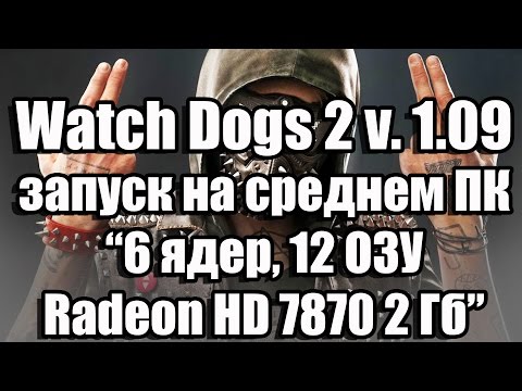 Тест Watch Dogs 2 update 1.09 запуск на среднем ПК (6 ядер, 12 ОЗУ, Radeon HD 7870 2 Гб)