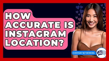 How Accurate Is Instagram Location? - Everyday-Networking