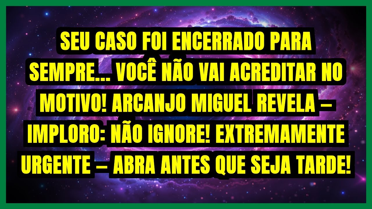 SEU CASO FOI ENCERRADO PARA SEMPRE... VOCÊ NÃO VAI ACREDITAR NO MOTIVO! ARCANJO MIGUEL REVELA...