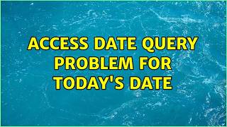 Access Date Query Problem for Today's Date (2 Solutions!!)