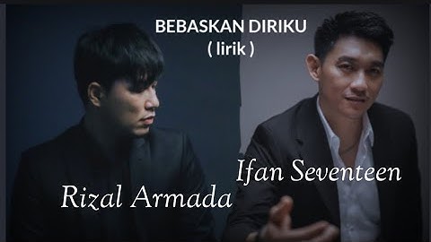 BEBASKAN DIRIKU - RIZAL ARMADA ft IFAN SEVENTEEN Lirik