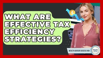 What Are Effective Tax Efficiency Strategies? - Wealth Advisor Success Hub
