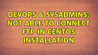DevOps & SysAdmins: Not able to connect FTP in CentOS installation