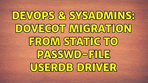DevOps & SysAdmins: Dovecot migration from static to passwd-file userdb driver (2 Solutions!!)