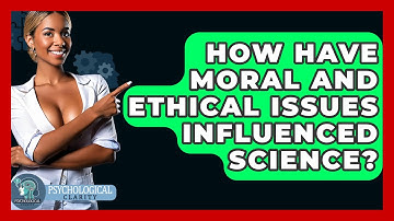 How Have Moral And Ethical Issues Influenced Science? - Philosophy Beyond