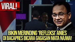VIRAL! BIKIN MERINDING 'REFLEKSI' ANIES DI BACAPRES BICARA GAGASAN MATA NAJWA!