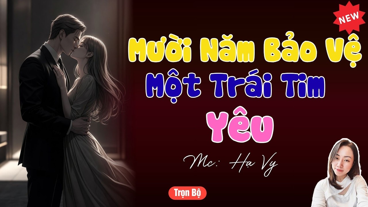 TRUYỆN TIỂU THUYẾT HAY :MƯỜI NĂM BẢO VỆ MỘT TRÁI TIM YÊU | MC HẠ VY DIỄN ĐỌC HAY VÀ HẤP DẪN .