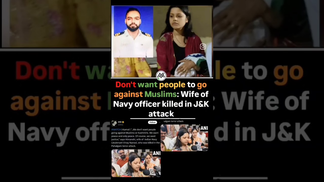 don't want people to go against Muslim.wife of nevy officer killed in j&k attack
