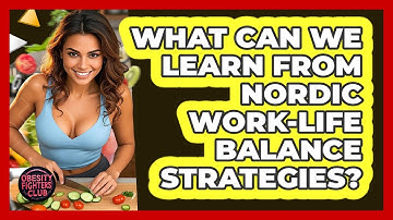 What Can We Learn From Nordic Work-life Balance Strategies? - Obesity Fighters Club