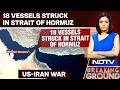 Strait Of Hormuz News Update | 18 vessels Struck In Strait Of Hormuz As Conflict Escalates