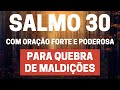 SALMO 30 - Para quebra de maldições - Com Oração Forte e Poderosa