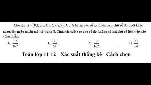Toán 11-12: Xác suất: Cho tập A={0;1;2;3;4;5;6;7;8;9}. Gọi S là tập hợp các số tự nhiên có 3 chữ số