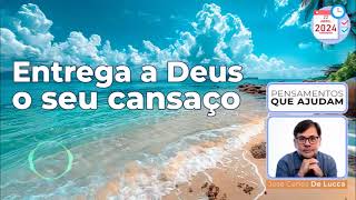 Pensamentos que ajudam - 146 - Entrega a Deus o seu cansaço