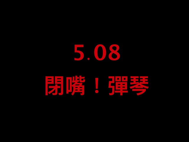 我是誰？我在哪？這是什麼？5.08《閉嘴！彈琴》全部彈起來～