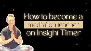 How to become a meditation teacher on Insight Timer