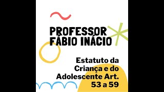 ECA- Estatuto da Criança e do Adolescente - ART 53 A 59. Parte 3