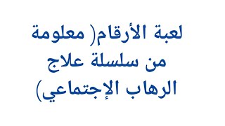 لعبة الأرقام (معلومة من سلسلة علاج الرهاب الإجتماعي)