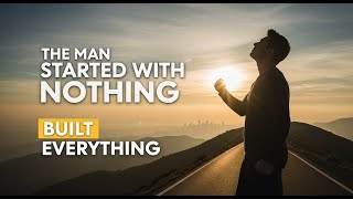 The Man Who Started With Nothing and Built Everything...
