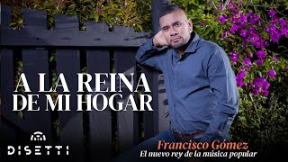 Francisco Gómez - A La Reina de mi Hogar (Audio) | "El Nuevo Rey de la Música Popular"