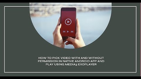 How to pick video with and without permission in native android app and play using media3 exoplayer