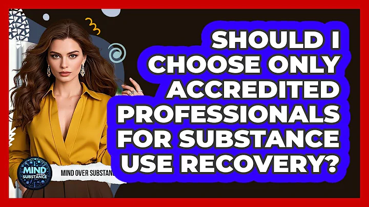 Should I Choose Only Accredited Professionals For Substance Use Recovery? - Mind Over Substance