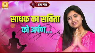 सधक क सवत क अरपण परजञ गत - By Singer Ia Vishwakarma Shantikunj Haridwar Awgp