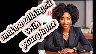 CREATE EASILY YOUR VERY OWN TALKING AI WITH JUST YOUR  PHONE.