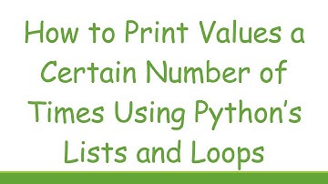 How to Print Values a Certain Number of Times Using Python’s Lists and Loops