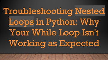 Troubleshooting Nested Loops in Python: Why Your While Loop Isn