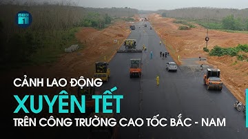 Cảnh lao động xuyên Tết trên công trường dự án cao tốc Bắc - Nam | VTC1