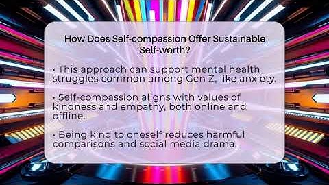 How Does Self-compassion Offer Sustainable Self-worth? - Gen Z Unfiltered