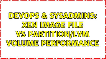 DevOps & SysAdmins: Xen image file vs partition/LVM volume performance (3 Solutions!!)
