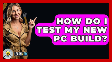 How Do I Test My New PC Build? - LearnToDIY360.com