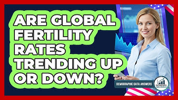 Are Global Fertility Rates Trending Up Or Down?