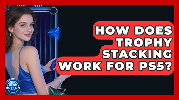 How Does Trophy Stacking Work For PS5? - Blue Button Gaming