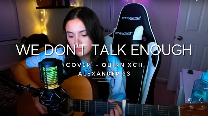 We Don't Talk Enough (Cover) by Quinn XCII, Alexan...